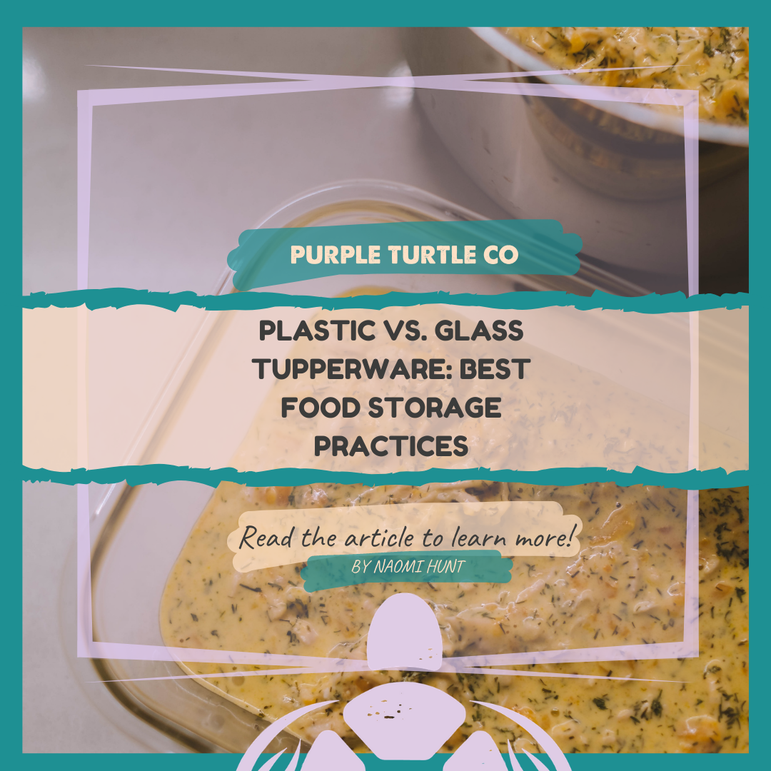 Plastic Vs. Glass Tupperware: Food Storage Practices – Purple Turtle Co