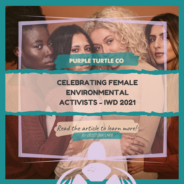 Celebrating Female Environmental Activists and Leaders this International Women’s Day [2021]